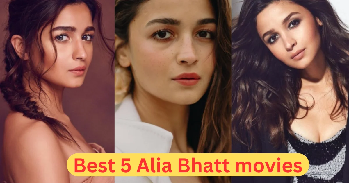आलिया भट्ट की इन 5 फिल्मो को भूलकर भी मिस न करे 1.1 Best 5 Alia Bhatt movies